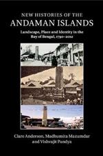 New Histories of the Andaman Islands: Landscape, Place and Identity in the Bay of Bengal, 1790-2012