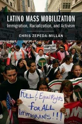 Latino Mass Mobilization: Immigration, Racialization, and Activism - Chris Zepeda-Millan - cover