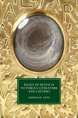 Relics of Death in Victorian Literature and Culture - Deborah Lutz - cover
