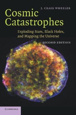 Cosmic Catastrophes: Exploding Stars, Black Holes, and Mapping the Universe - J. Craig Wheeler - cover