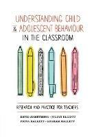 Understanding Child and Adolescent Behaviour in the Classroom: Research and Practice for Teachers