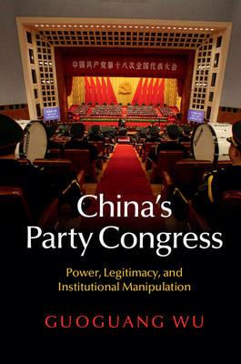 China's Party Congress: Power, Legitimacy, and Institutional Manipulation - Guoguang Wu - cover