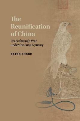 The Reunification of China: Peace through War under the Song Dynasty - Peter Lorge - cover