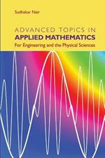 Advanced Topics in Applied Mathematics: For Engineering and the Physical Sciences