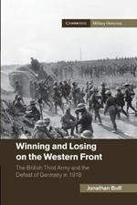 Winning and Losing on the Western Front: The British Third Army and the Defeat of Germany in 1918