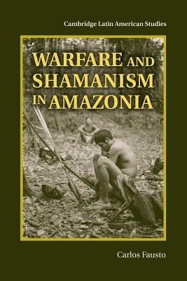 Warfare and Shamanism in Amazonia - Carlos Fausto - cover