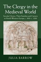 The Clergy in the Medieval World: Secular Clerics, their Families and Careers in North-Western Europe, c.800-c.1200