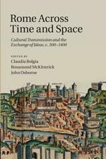 Rome across Time and Space: Cultural Transmission and the Exchange of Ideas, c.500-1400