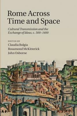 Rome across Time and Space: Cultural Transmission and the Exchange of Ideas, c.500-1400 - cover