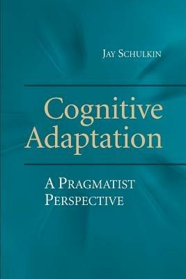 Cognitive Adaptation: A Pragmatist Perspective - Jay Schulkin - cover