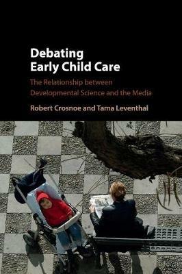 Debating Early Child Care: The Relationship between Developmental Science and the Media - Robert Crosnoe,Tama Leventhal - cover