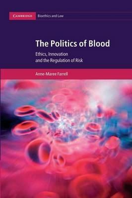 The Politics of Blood: Ethics, Innovation and the Regulation of Risk - Anne-Maree Farrell - cover