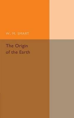 The Origin of the Earth - W. M. Smart - cover