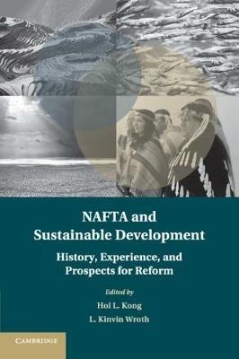 NAFTA and Sustainable Development: History, Experience, and Prospects for Reform - cover