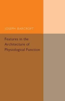 Features in the Architecture of Physiological Function - Joseph Barcroft - cover