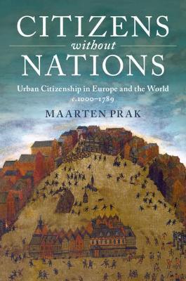Citizens without Nations: Urban Citizenship in Europe and the World, c.1000-1789 - Maarten Prak - cover