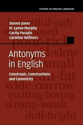 Antonyms in English: Construals, Constructions and Canonicity - Steven Jones,M. Lynne Murphy,Carita Paradis - cover