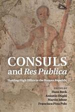 Consuls and Res Publica: Holding High Office in the Roman Republic