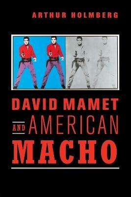 David Mamet and American Macho - Arthur Holmberg - cover