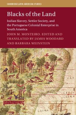 Blacks of the Land: Indian Slavery, Settler Society, and the Portuguese Colonial Enterprise in South America - John M. Monteiro - cover