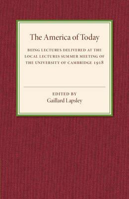 The America of Today: Being Lectures Delivered at the Local Lectures Summer Meeting of the University of Cambridge - cover