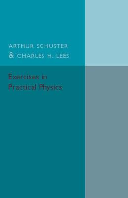 Exercises in Practical Physics - Arthur Schuster,Charles H. Lees - cover