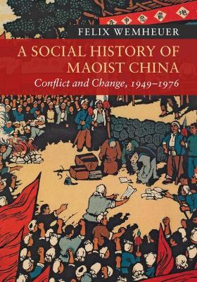 A Social History of Maoist China: Conflict and Change, 1949-1976 - Felix Wemheuer - cover