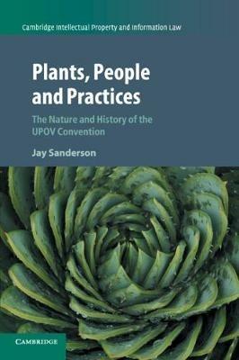 Plants, People and Practices: The Nature and History of the UPOV Convention - Jay Sanderson - cover