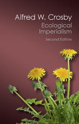 Ecological Imperialism: The Biological Expansion of Europe, 900-1900 - Alfred W. Crosby - cover