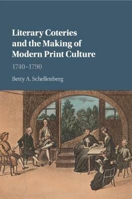 Literary Coteries and the Making of Modern Print Culture: 1740-1790 - Betty A. Schellenberg - cover