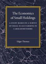 The Economics of Small Holdings: A Study Based on a Survey of Small Scale Farming in Carmarthenshire