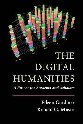 The Digital Humanities: A Primer for Students and Scholars - Eileen Gardiner,Ronald G. Musto - cover