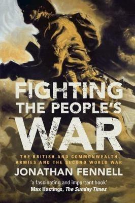 Fighting the People's War: The British and Commonwealth Armies and the Second World War - Jonathan Fennell - cover