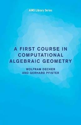 A First Course in Computational Algebraic Geometry - Wolfram Decker,Gerhard Pfister - cover