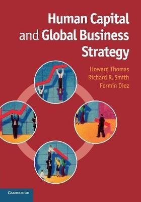 Human Capital and Global Business Strategy - Howard Thomas,Richard R. Smith,Fermin Diez - cover