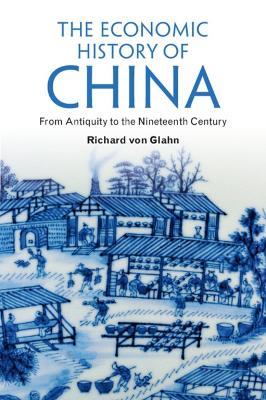 The Economic History of China: From Antiquity to the Nineteenth Century - Richard von Glahn - cover