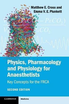 Physics, Pharmacology and Physiology for Anaesthetists: Key Concepts for the FRCA - Matthew E. Cross,Emma V. E. Plunkett - cover