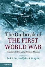 The Outbreak of the First World War: Structure, Politics, and Decision-Making