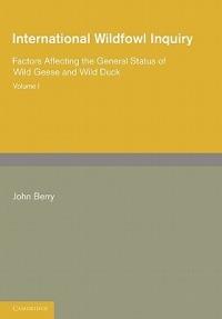 International Wildfowl Inquiry: Volume 1, Factors Affecting the General Status of Wild Geese and Wild Duck - John Berry - cover