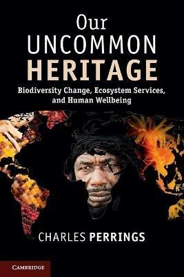 Our Uncommon Heritage: Biodiversity Change, Ecosystem Services, and Human Wellbeing - Charles Perrings - cover