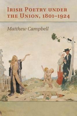 Irish Poetry under the Union, 1801-1924 - Matthew Campbell - cover