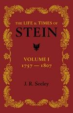 The Life and Times of Stein: Volume 1: Or, Germany and Prussia in the Napoleonic Age