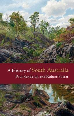 A History of South Australia - Paul Sendziuk,Robert Foster - cover