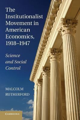 The Institutionalist Movement in American Economics, 1918-1947: Science and Social Control - Malcolm Rutherford - cover