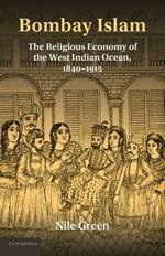 Bombay Islam: The Religious Economy of the West Indian Ocean, 1840-1915