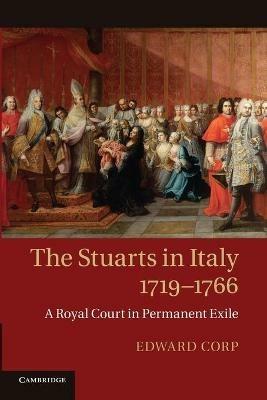 The Stuarts in Italy, 1719-1766: A Royal Court in Permanent Exile - Edward Corp - cover