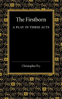 The Firstborn: A Play in Three Acts - Christopher Fry - cover