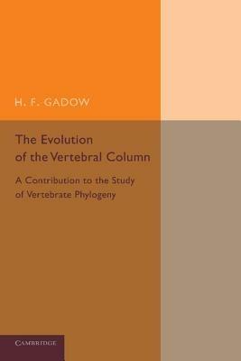 The Evolution of the Vertebral Column: A Contribution to the Study of Vertebrate Phylogeny - H. F. Gadow - cover