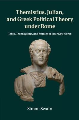 Themistius, Julian, and Greek Political Theory under Rome: Texts, Translations, and Studies of Four Key Works - Simon Swain - cover