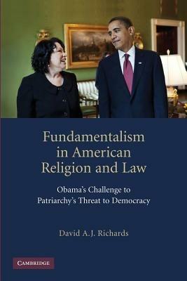 Fundamentalism in American Religion and Law: Obama's Challenge to Patriarchy's Threat to Democracy - David A. J. Richards - cover